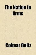 The Nation In Arms di Colmar Goltz edito da General Books Llc