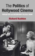 The Politics of Hollywood Cinema di Richard Rushton edito da Palgrave Macmillan