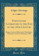 Portuguese Literature to the End of the 18th Century: Being a Lecture Delivered at Manchester University on the 1st February, 1909 (Classic Reprint) di Edgar Prestage edito da Forgotten Books