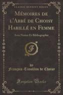 Memoires de L'Abbe de Choisy Habille En Femme: Avec Notice Et Bibliographie (Classic Reprint) di Francois-Timoleon De Choisy edito da Forgotten Books