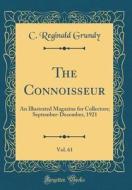 The Connoisseur, Vol. 61: An Illustrated Magazine for Collectors; September-December, 1921 (Classic Reprint) di C. Reginald Grundy edito da Forgotten Books