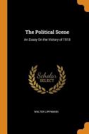 The Political Scene di Walter Lippmann edito da Franklin Classics Trade Press