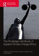 The Routledge Handbook Of Applied Climate Change Ethics di Donald A. Brown edito da Taylor & Francis Ltd