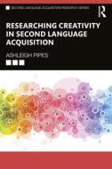 Researching Creativity In Second Language Acquisition di Ashleigh Pipes edito da Taylor & Francis Ltd