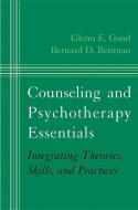 Counseling and Psychotherapy Essentials: Integrating Theories, Skills, and Practices di Bernard D. Beitman, Glenn E. Good edito da W W NORTON & CO