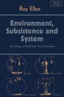 Environment, Subsistence and System di Roy Ellen edito da Cambridge University Press