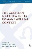 The Gospel of Matthew in Its Roman Imperial Context di John Riches, David C. Sim edito da CONTINNUUM 3PL