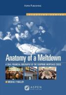 Anatomy of a Meltdown: A Financial Biography of the Subprime Mortgage Meltdown, Elective Series di Michael P. Malloy edito da ASPEN PUBL