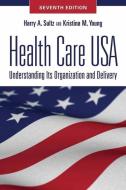 Health Care USA: Understanding Its Organization and Delivery di Harry A. Sultz, Kristina M. Young edito da JONES & BARTLETT PUB INC