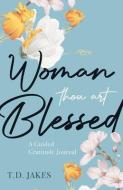 Woman, Thou Art Blessed: A Guided Gratitude Journal di T. D. Jakes edito da DESTINY IMAGE INC