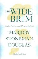 The Wide Brim: Early Poems and Ponderings of Marjory Stoneman Douglas di Marjory Stoneman Douglas edito da UNIV PR OF FLORIDA