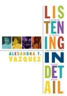 Listening in Detail di Alexandra T. Vazquez edito da Duke University Press Books