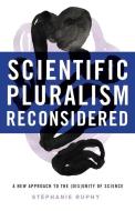 Scientific Pluralism Reconsidered di Stephanie Ruphy edito da University of Pittsburgh Press