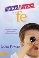 Ninos Firmes en la Fe: Dandole A los Ninos Fundamentos Biblicos Para la Vida di Larry Fowler edito da Vida Publishers