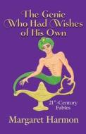 The Genie Who Had Wishes of His Own: 21st-Century Fables di Margaret Harmon edito da Plowshare Media
