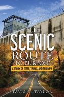 The Scenic Route to Purpose: A Story of Tests, Trials, and Triumph di Tavis C. Taylor edito da LIGHTNING SOURCE INC