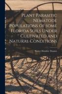 Plant Parasitic Nematode Populations of Some Florida Soils Under Cultivated and Natural Conditions di Walter Hendrix Thames edito da LIGHTNING SOURCE INC