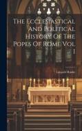The Ecclesiastical And Political History Of The Popes Of Rome Vol I di Leopold von Ranke edito da LEGARE STREET PR