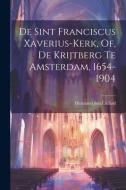De Sint Franciscus Xaverius-Kerk, Of, De Krijtberg Te Amsterdam, 1654-1904 di Hermann Jozef Allard edito da LEGARE STREET PR