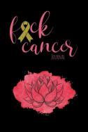Fuck Cancer Journal: Motivational Journal to Record Your Thoughts and Show Daily Gratitude for Healing Energy as You Jou di My Life at Peace edito da INDEPENDENTLY PUBLISHED