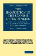 The Inquisition in the Spanish Dependencies di Henry Charles Lea, Lea Henry Charles edito da Cambridge University Press