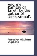 Andrew Ramsay Of Errol, By The Author Of 'john Arnold'. di Margaret Wilson Oliphant edito da Bibliolife
