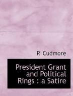 President Grant and Political Rings : a Satire di P. Cudmore edito da BiblioLife