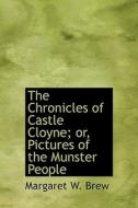 The Chronicles Of Castle Cloyne; Or, Pictures Of The Munster People di Margaret W Brew edito da Bibliolife
