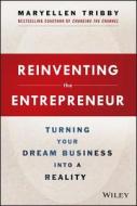 Reinventing the Entrepreneur: Turning Your Dream Business Into a Reality di MaryEllen Tribby edito da John Wiley & Sons