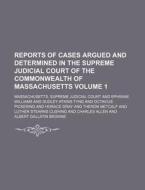 Reports of Cases Argued and Determined in the Supreme Judicial Court of the Commonwealth of Massachusetts Volume 1 di Massachusetts Supreme Court edito da Rarebooksclub.com