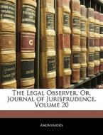 The Legal Observer, Or, Journal Of Jurisprudence, Volume 20 di . Anonymous edito da Bibliolife, Llc