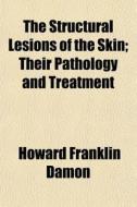The Structural Lesions Of The Skin; Thei di Howard Franklin Damon edito da General Books