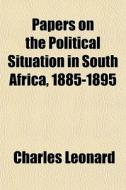 Papers On The Political Situation In Sou di Charles Leonard edito da General Books