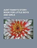 Aunt Fanny's Story-book For Little Boys And Girls di Aunt Fanny edito da General Books Llc