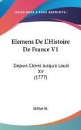 Elemens de L'Histoire de France V1: Depuis Clovis Jusqu'a Louis XV (1777) di M. Millot M., Millot M. edito da Kessinger Publishing