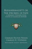 Blennerhassett or the Decrees of Fate: A Romance Founded Upon Events of American History di Charles Felton Pidgin edito da Kessinger Publishing