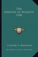 The Shadow of Atlantis 1940 di Colonel A. Braghine edito da Kessinger Publishing