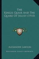 The Kingis Quair and the Quare of Jelusy (1910) the Kingis Quair and the Quare of Jelusy (1910) di Alexander Lawson edito da Kessinger Publishing