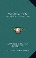 Washington: The Nation's Capital (1904) di Charles Bingham Reynolds edito da Kessinger Publishing