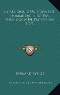 La Religion D'Un Honneste Homme Qui N'Est Pas Theologien de Profession (1699) di Edward Synge edito da Kessinger Publishing