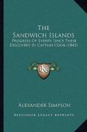 The Sandwich Islands the Sandwich Islands: Progress of Events Since Their Discovery by Captain Cook (18progress of Events Since Their Discovery by Cap di Alexander Simpson edito da Kessinger Publishing
