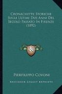 Cronachette Storiche Sugli Ultimi Due Anni del Secolo Passato in Firenze (1892) di Pierfilippo Covoni edito da Kessinger Publishing