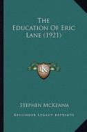 The Education of Eric Lane (1921) di Stephen McKenna edito da Kessinger Publishing