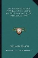 Die Anwendung Der Physikalischen Chemie Auf Die Physiologie Und Pathologie (1901) di Richard Brasch edito da Kessinger Publishing
