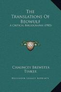 The Translations of Beowulf: A Critical Bibliography (1903) di Chauncey Brewster Tinker edito da Kessinger Publishing