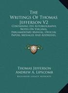 The Writings of Thomas Jefferson V2: Containing His Autobiography, Notes on Virginia, Parliamentary Manual, Official Papers, Messages and Addresses, a di Thomas Jefferson edito da Kessinger Publishing