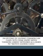 An Epitome Of Leading Common Law Cases; With Some Short Notes Thereon: Chiefly Intended As A Guide To "smith's Leading Cases," di John Indermaur, Charles A. Bucknam, Bordman Hall edito da Nabu Press