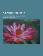 A Family History; Johnson, Stewart, Wilson, Bowers di Winslow M Watson edito da Theclassics.us