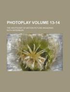 Photoplay Volume 13-14; The Aristocrat of Motion Picture Magazines di Ruth Waterbury edito da Rarebooksclub.com