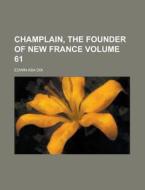 Champlain, the Founder of New France Volume 61 di Edwin Asa Dix edito da Rarebooksclub.com